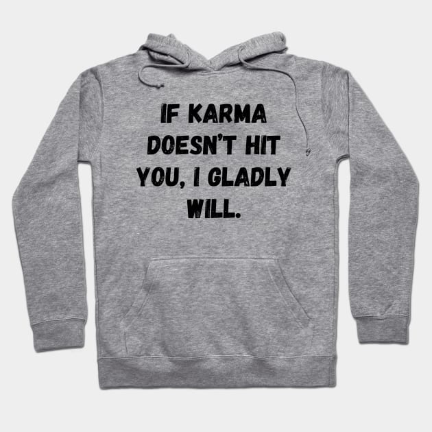 If Karma Doesn't Hit You I Gladly Will Hoodie by Word and Saying